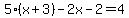 5%28x%2B3%29-2x-2=4