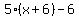 5%28x%2B6%29-6