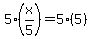 5%28x%2F5%29=5%285%29