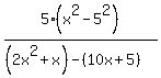 5%28x%5E2-5%5E2%29%2F%28%282x%5E2%2Bx%29-%2810x%2B5%29%29