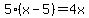 5%28x-5%29=4x