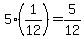 5%2A%281%2F12%29=5%2F12