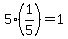 5%2A%281%2F5%29=1