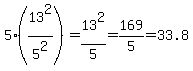5%2A%2813%5E2%2F5%5E2%29=13%5E2%2F5=169%2F5=33.8