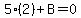 5%2A%282%29+%2B+B+=+0