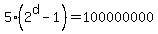 5%2A%282%5Ed+-+1%29+=+100000000