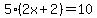 5%2A%282x%2B2%29=10