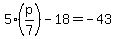 5%2A%28p%2F7%29+-+18+=+-43