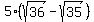 5%2A%28sqrt%2836%29-sqrt%2835%29%29