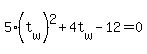5%2A%28t%5Bw%5D%29%5E2+%2B+4t%5Bw%5D+-+12+=+0