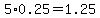 5%2A0.25=1.25