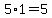 5%2A1=5