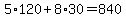 5%2A120%2B8%2A30=840