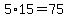 5%2A15=75