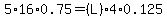 5%2A16%2A0.75=%28L%29%2A4%2A0.125