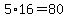 5%2A16=80