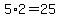 5%2A2=25