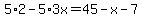 5%2A2-5%2A3x=45-x-7