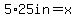 5%2A25in=x