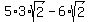 5%2A3%2Asqrt%282%29+-+6%2Asqrt%282%29
