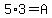 5%2A3=A