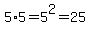 5%2A5=5%5E2=25