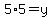 5%2A5=y