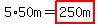 5%2A50m=highlight%28250m%29