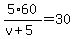 5%2A60%2F%28v%2B5%29=30