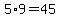 5%2A9=45