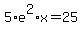 5%2Ae%5E2%2Ax=25