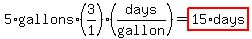 5%2Agallons%2A%283%2F1%29%28days%2Fgallon%29=highlight%2815%2Adays%29