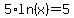 5%2Aln%28x%29=5