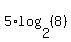 5%2Alog%282%2C%288%29%29