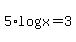 5%2Alog%28x%29+=+3