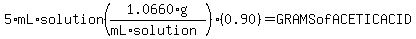 5%2AmL%2Asolution%281.0660%2Ag%2F%28mL%2Asolution%29%29%2A%280.90%29=GRAMSofACETICACID