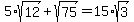 5%2Asqrt%2812%29%2Bsqrt%2875%29=15%2Asqrt%283%29