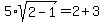 5%2Asqrt%282-1%29+=+2+%2B+3