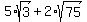 5%2Asqrt%283%29+%2B+2%2Asqrt%2875%29