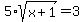 5%2Asqrt%28x%2B1%29=3