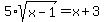 5%2Asqrt%28x-1%29+=+x+%2B+3