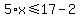 5%2Ax%3C=17-2