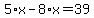 5%2Ax-8%2Ax=39