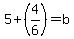 5%2B%284%2F6%29=b