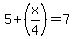 5%2B%28x%2F4%29=7