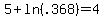 5%2B+ln%28.368%29+=+4