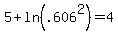 5%2B+ln%28.606%5E2%29+=+4