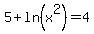 5%2B+ln%28x%5E2%29+=+4