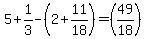 5%2B1%2F3-%282%2B11%2F18%29=%2849%2F18%29