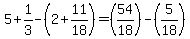 5%2B1%2F3-%282%2B11%2F18%29=%2854%2F18%29-%285%2F18%29